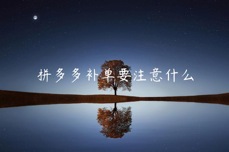 拼多多補(bǔ)單要注意什么